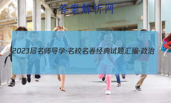 2023届名师导学·名校名卷经典试题汇编·政治(四)4试题
答案