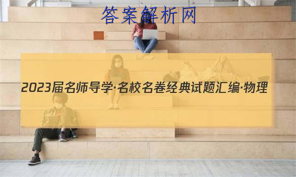 2023届名师导学·名校名卷经典试题汇编·物理(十一)11答案
