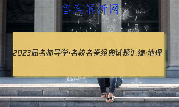 2023届名师导学·名校名卷经典试题汇编·地理(四)4试题
答案