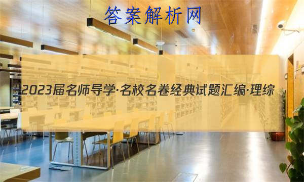 2023届名师导学·名校名卷经典试题汇编·理综(二)2答案
