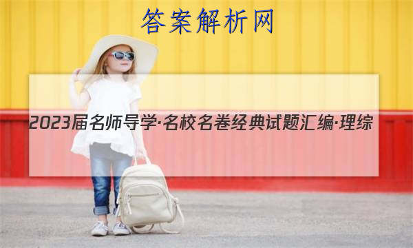 2023届名师导学·名校名卷经典试题汇编·理综(七)7答案
