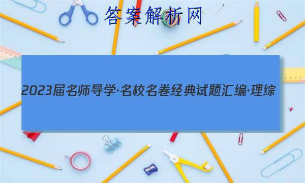 2023届名师导学·名校名卷经典试题汇编·理综(十二)12试题答案