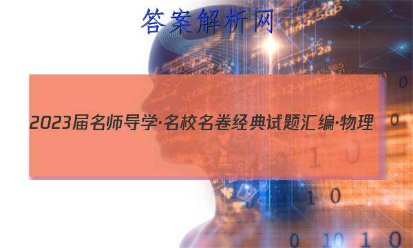2023届名师导学·名校名卷经典试题汇编·物理(七)7试题
答案
