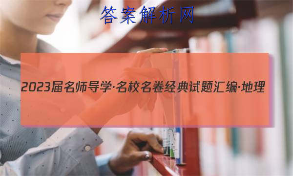 2023届名师导学·名校名卷经典试题汇编·地理(十一)11答案
