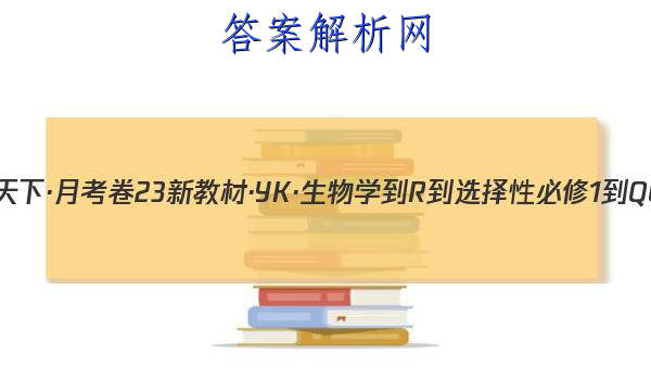 2023年卷行天下·月考卷 23新教材·yk·生物学 R 选择性必修1 Qga·y 生物学二2答案 答案城 8867