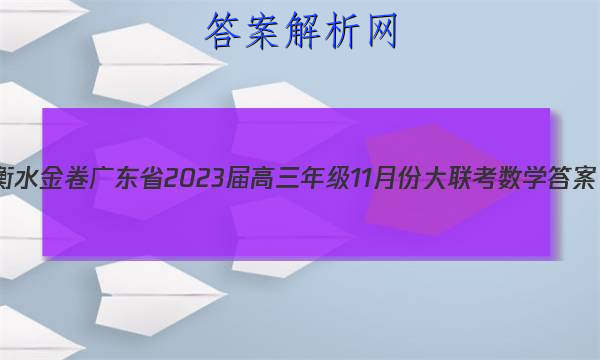 衡水金卷 广东省2023届高三年级11月份大联考数学答案 职业教育 第1张