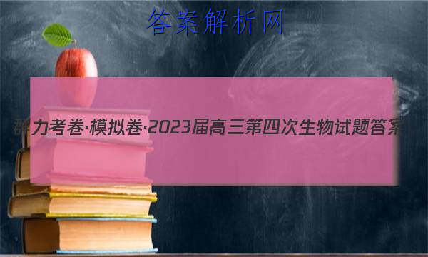 群力考卷·模拟卷·2023届高三第四次生物试题答案 职业教育 第1张