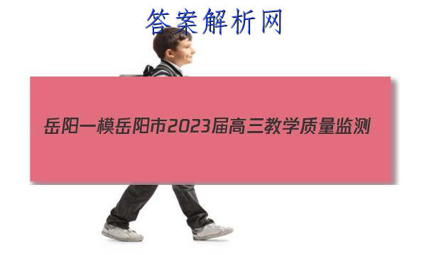 [岳阳一模]岳阳市2023届高三教学质量监测(一)1物理答案 职业教育 第1张