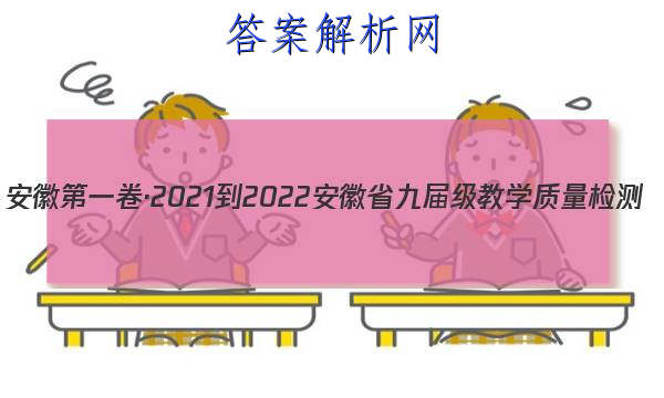 安徽第一卷·2021-2022安徽省九届级教学质量检测(四)化学试题答案 职业教育 第1张