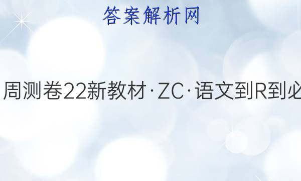 2022屆卷行天下週測卷22新教材zc語文r必修上冊qg語文五5答案